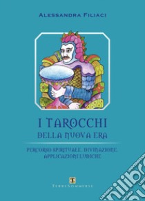 I tarocchi della nuova era. Percorso spirituale, divinazione, applicazioni ludiche libro di Filiaci Alessandra