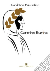 Carmina burina libro di Cardellino Fischiabaz; Carosi N. (cur.)