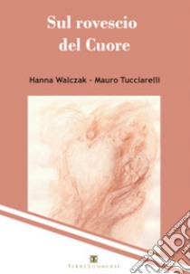 Sul rovescio del cuore libro di Tucciarelli Mauro; Walczak Hanna