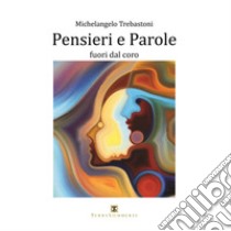 Pensieri e parole. Fuori dal coro libro di Trebastoni Michelangelo