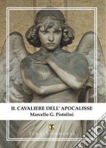 Il cavaliere dell'Apocalisse libro di Pistolini Marcello G.