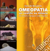 Omeopatia un vestito su misura. Gli animali ci spiegano come funziona libro di De Benedictis Carla