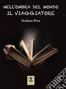 Il viaggiatore. Nell'ombra del mondo libro di Pica Stefano