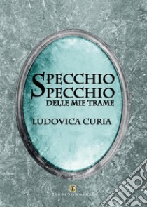 Specchio, specchio delle mie trame libro di Curia Ludovica