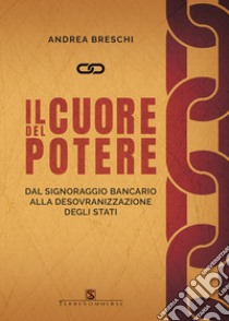 Il cuore del potere. Dal signoraggio bancario alla desovranizzazione degli stati libro di Breschi Andrea; Pistillo D. (cur.)