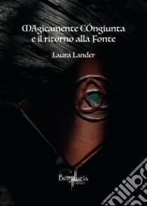 Magicamente congiunta e il ritorno alla fonte libro di Lander Laura