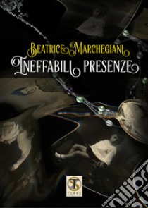 Ineffabili presenze libro di Marchegiani Beatrice