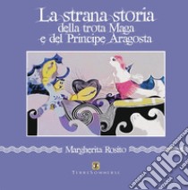 La strana storia della trota maga e del principe aragosta libro di Rosito Margherita