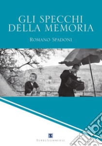 Gli specchi della memoria libro di Spadoni Romano