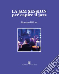 La jam session per capire il jazz libro di Di Leo Rosario