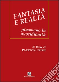 Fantasia e realtà. Plasmano la quotidianità libro di Crimi Patrizia