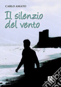 Il silenzio del vento libro di Amato Carlo