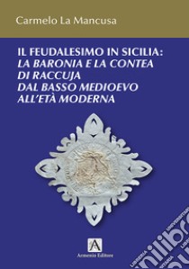 Il feudalesimo in Sicilia. La baronia e la contea di Raccuja dal basso medioevo all'età moderna libro di La Mancusa Carmelo