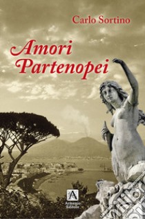 Amori partenopei libro di Sortino Carlo