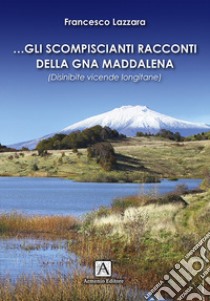 Gli scompiscianti racconti della gna Maddalena. (Disinibite vicende longitane) libro di Lazzara Francesco