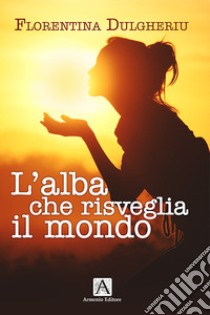 L'alba che risveglia il mondo libro di Dulgheriu Bodnari Florentina