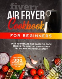 Air fryer cook book for beginners. 300 recipes libro di Emmerich Patricia