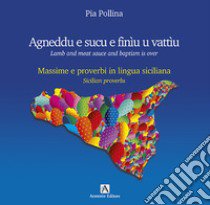 Agneddu e sucu e finìu u vattìu. Massime e proverbi in lingua siciliana-Lamb and meat sauce and baptism is over. Sicilian proverbs. Ediz. bilingue libro di Pollina Pia