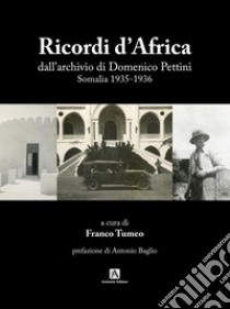 Ricordi d'Africa dall'archivio di Domenico Pettini. Somalia 1935-1936 libro di Tumeo F. (cur.)