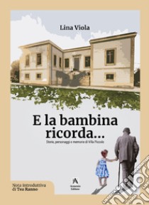 E la bambina ricorda... Storie, personaggi e memorie di Villa Piccolo libro di Viola Lina