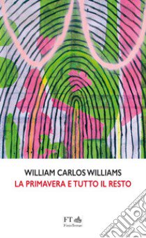 La primavera e tutto il resto libro di Williams William Carlos; Di Dio T. (cur.)