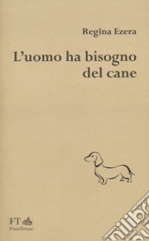 L'uomo ha bisogno del cane libro di Ezera Regina; Carbonaro M. (cur.)