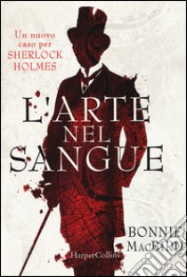 L'arte nel sangue. Un nuovo caso per Sherlock Holmes libro di MacBird Bonnie