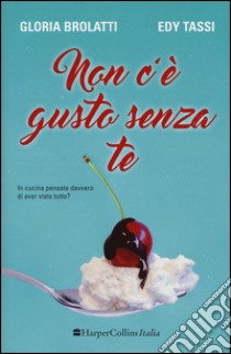 Non c'è gusto senza te libro di Brolatti Gloria; Tassi Edy