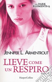 Lieve come un respiro. The dark elements. Vol. 3 libro di Armentrout Jennifer L.