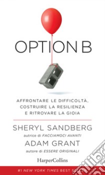 Option B. Affrontare le difficoltà, costruire la resilienza e ritrovare la gioia libro di Sandberg Sheryl; Grant Adam