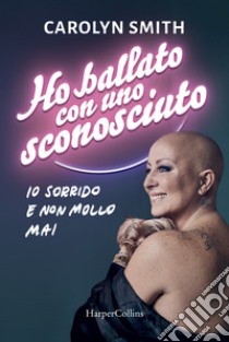 Ho ballato con uno sconosciuto libro di Smith Carolyn