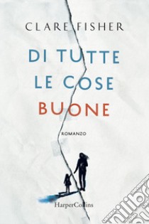 Di tutte le cose buone libro di Fisher Clare