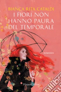 I fiori non hanno paura del temporale libro di Cataldi Bianca Rita