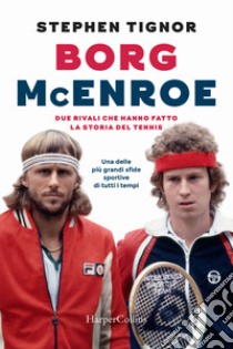 Borg McEnroe. Due rivali che hanno fatto la storia del tennis libro di Tignor Stephen