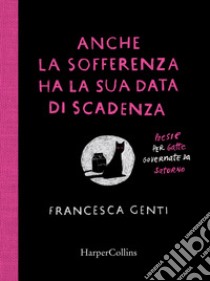 Anche la sofferenza ha la sua data di scadenza. Poesie per gatte governate da Saturno libro di Genti Francesca