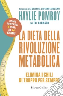 La dieta della rivoluzione metabolica. Elimina i chili di troppo per sempre libro di Pomroy Haylie; Adamson Eve