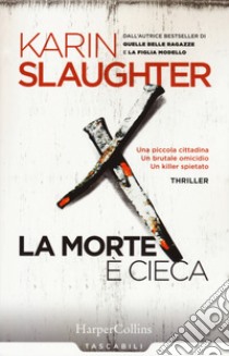 La morte è cieca libro di Slaughter Karin