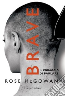 Brave. Il coraggio di parlare libro di Mcgowan Rose