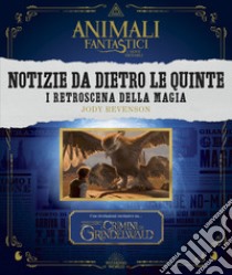 Animali fantastici e dove trovarli. Notizie da dietro le quinte. I retroscena della magia. Ediz. illustrata libro di Revenson Jody