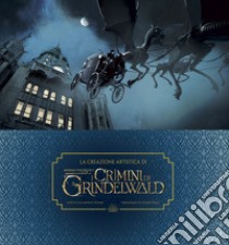 La creazione artistica di I crimini di Grindelwald. Animali fantastici. Ediz. a colori. Con Poster libro di Power Dermot