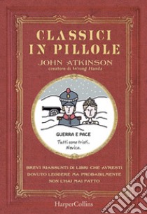 Classici in pillole. Brevi riassunti di libri che avresti dovuto leggere ma probabilmente non l'hai mai fatto libro di Atkinson John