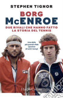 Borg McEnroe. Due rivali che hanno fatto la storia del tennis libro di Tignor Stephen