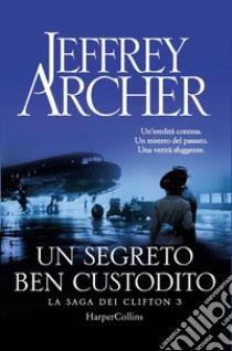 Un segreto ben custodito. La saga dei Clifton. Vol. 3 libro di Archer Jeffrey