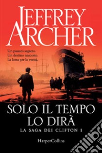 Solo il tempo lo dirà. La saga dei Clifton. Vol. 1 libro di Archer Jeffrey