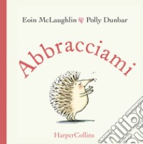 Abbracciami. Ediz. a colori libro di McLaughlin Eoin