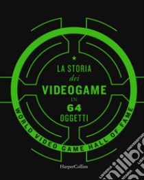 La storia dei videogame in 64 oggetti libro di World Video Game Hall of Fame (cur.)