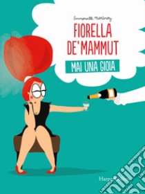 Fiorella De' Mammut. Mai una gioia libro di Martinez Emmanuelle