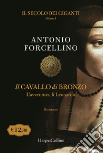 Il cavallo di bronzo. L'avventura di Leonardo. Il secolo dei giganti. Vol. 1 libro di Forcellino Antonio