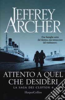 Attento a quel che desideri. La saga dei Clifton. Vol. 4 libro di Archer Jeffrey