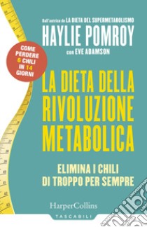 La dieta della rivoluzione metabolica. Elimina i chili di troppo per sempre libro di Pomroy Haylie; Adamson Eve